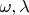 $\omega, \lambda$