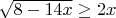 $\sqrt{8-14x}\ge2x$