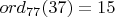 $ord_{77}(37)=15$