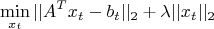 $$\min_{x_t} ||A^T x_t - b_t||_2 + \lambda ||x_t||_2$$
