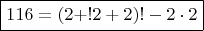 $$\boxed{116=(2+!2+2)!-2\cdot 2}$$