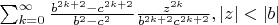 $\sum_{k=0}^{\infty } \frac{b^{2k+2}-c^{2k+2}}{b^{2}-c^{2}}\frac{z^{2k}}{b^{2k+2}c^{2k+2}} , |z|<|b|$