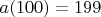 $a(100)=199$ $a(100)=199$