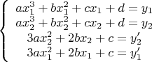 $\left\{ \begin{array}{I} ax_1^3+bx_1^2+cx_1+d=y_1\\
ax_2^3+bx_2^2+cx_2+d=y_2\\
3ax_2^2+2bx_2+c=y'_2\\
3ax_1^2+2bx_1+c=y'_1
\end{array} \right. 
$