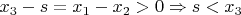 $x_3-s=x_1-x_2>0 \Rightarrow s<x_3$ $x_3-s=x_1-x_2>0 \Rightarrow s<x_3$