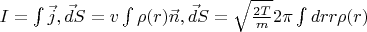 $I = \int {\vec j, \vec dS} = v \int {\rho(r) \vec n, \vec dS} = \sqrt \frac {2T} m 2 \pi \int dr r \rho(r)  $