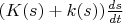 $(K(s)+k(s))\frac{ds}{dt}$