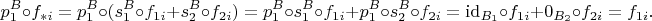 $$p_1^B \circ f_{*i} = p_1^B \circ (s_1^B \circ f_{1i} + s_2^B \circ f_{2i}) = p_1^B \circ s_1^B \circ f_{1i} + p_1^B \circ s_2^B \circ f_{2i} = \mathrm{id}_{B_1} \circ f_{1i} + 0_{B_2} \circ f_{2i} = f_{1i}. $$