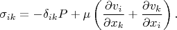 $$\sigma_{ik}=-\delta_{ik}P+\mu\left(\frac{\partial v_i}{\partial x_k}+\frac{\partial v_k}{\partial x_i}\right).$$