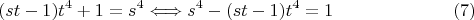 $$
(s t - 1) t^4 + 1 = s^4 \Longleftrightarrow s^4 - (s t - 1) t^4 = 1 \eqno (7)
$$