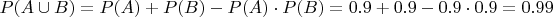 $P(A\cup B)=P(A)+P(B)-P(A) \cdot P(B)=0.9+0.9-0.9 \cdot 0.9=0.99$