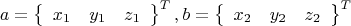 \[
a = \left\{ {\begin{array}{*{20}c}
   {x_1 } & {y_1 } & {z_1 }  \\

 \end{array} } \right\}^T ,b = \left\{ {\begin{array}{*{20}c}
   {x_2 } & {y_2 } & {z_2 }  \\

 \end{array} } \right\}^T 
\]