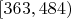 $[363, 484)$