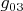 $g_{0 3}$
