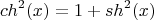 $$ch^2(x) = 1 + sh^2(x)$$ $$ch^2(x) = 1 + sh^2(x)$$