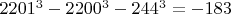 $2201^3-2200^3-244^3=-183$ $2201^3-2200^3-244^3=-183$