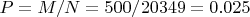 $P = M/N = 500/20349 = 0.025$
