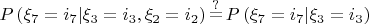 $$
P\left( {\xi _7  = i_7 |\xi _3  = i_3 ,\xi _2  = i_2 } \right)\mathop  = \limits^? P\left( {\xi _7  = i_7 |\xi _3  = i_3 } \right)
$$