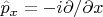 $$\hat{p}_x=-i\partial/\partial x$$