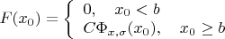 $ F(x_0) = \left\{\begin{array}{l} 
0, \quad x_0 < b\\ 
C\Phi_{x, \sigma}(x_0), \quad x_0 \ge b
\end{array} \right$