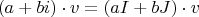 $$(a + bi) \cdot v = (aI + bJ) \cdot v$$