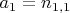 $a_{1} = n_{1,1}$