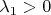 $\lambda_1 > 0$