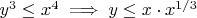 $y^3 \le x^4 \implies y \le x \cdot x^{1/3}$