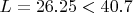 $L = 26.25 < 40.7$