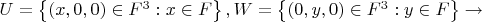 $U = \left\lbrace (x, 0, 0) \in F^{3} : x \in F\right\rbrace ,W = \left\lbrace(0, y, 0) \in F^{3} : y \in F\right\rbrace \to $