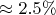 $\approx 2.5\%$
