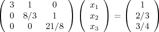 $$\left(
\begin{array}{ccc}
3&1&0\\
0&8/3&1\\
0&0&21/8
\end{array}
\right)
\left(
\begin{array}{c}
x_1\\
x_2\\
x_3
\end{array}
\right)=
\left(
\begin{array}{c}
1\\
2/3\\
3/4
\end{array}
\right)$$