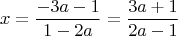 $$x=\frac{-3a-1}{1-2a}=\frac{3a+1}{2a-1}$$ $$x=\frac{-3a-1}{1-2a}=\frac{3a+1}{2a-1}$$
