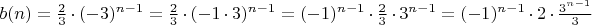 $b(n)=\frac{2}{3} \cdot (-3)^{n-1} = \frac{2}{3} \cdot (-1 \cdot 3)^{n-1} = (-1)^{n-1} \cdot \frac{2}{3} \cdot 3^{n-1} = (-1)^{n-1} \cdot 2 \cdot \frac{3^{n-1}}{3}$ $b(n)=\frac{2}{3} \cdot (-3)^{n-1} = \frac{2}{3} \cdot (-1 \cdot 3)^{n-1} = (-1)^{n-1} \cdot \frac{2}{3} \cdot 3^{n-1} = (-1)^{n-1} \cdot 2 \cdot \frac{3^{n-1}}{3}$