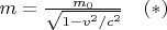 $m = \frac {m_0} { \sqrt{1 - v^2/c^2}} \quad (*)$