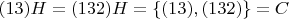 $(13)H=(132)H=\{(13),(132)\}=C$