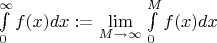 $\int\limits_{0}^{\infty}f(x) dx:=\lim\limits_{M\to\infty}\int\limits_{0}^{M}f(x) dx$