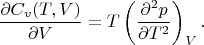 $$\frac{\partial C_v(T,V)}{\partial V}=T\left(\frac{\partial^2 p}{\partial T^2}\right)_V.$$ $$\frac{\partial C_v(T,V)}{\partial V}=T\left(\frac{\partial^2 p}{\partial T^2}\right)_V.$$
