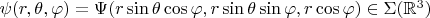 $\psi(r,\theta,\varphi)=\Psi(r\sin\theta \cos\varphi,r\sin\theta\sin\varphi,r\cos\varphi)\in \Sigma(\mathbb R^3)$