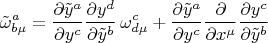 $$
{\tilde{\omega}}^{a}_{{b} \mu} =
\frac{\partial \tilde{y}^{a} }{\partial y^{c} }
\frac{\partial y^{d} }{\partial \tilde{y}^{b} }
\, {\omega}^{c}_{{d} \mu}
+ \frac{\partial \tilde{y}^{a} }{\partial y^{c} }
\frac{\partial }{\partial x^{\mu}}
\frac{\partial y^{c} }{\partial \tilde{y}^{b} }
$$ $$
{\tilde{\omega}}^{a}_{{b} \mu} =
\frac{\partial \tilde{y}^{a} }{\partial y^{c} }
\frac{\partial y^{d} }{\partial \tilde{y}^{b} }
\, {\omega}^{c}_{{d} \mu}
+ \frac{\partial \tilde{y}^{a} }{\partial y^{c} }
\frac{\partial }{\partial x^{\mu}}
\frac{\partial y^{c} }{\partial \tilde{y}^{b} }
$$