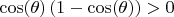$\cos(\theta)\,(1-\cos(\theta))>0$