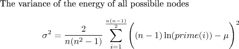 The variance of the energy of all possibile nodes
$$\sigma^2 =  \frac{2}{n(n^2-1)}  \sum\limits_{i=1}^{\frac{n(n-1)} 2}\Biggl((n-1)\ln(prime(i))-\mu\Biggr)^2$$