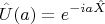 $$\hat{U}(a)=e^{-ia\hat{X}}$$