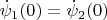 $\dot\psi _1  (0)  =   \dot \psi  _2  ( 0)$