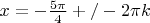 $x=-\frac{5\pi}{4}+/-2\pi k$