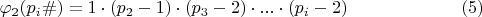 $$ \varphi_{2} (p_{i}\#)=1\cdot (p_{2}-1)\cdot (p_{3}-2)\cdot...\cdot (p_{i}-2)\eqno (5)$$ $$ \varphi_{2} (p_{i}\#)=1\cdot (p_{2}-1)\cdot (p_{3}-2)\cdot...\cdot (p_{i}-2)\eqno (5)$$