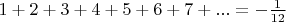 $1+2+3+4+5+6+7+... = -\frac{1}{12}$