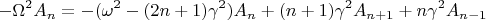 $$-\Omega^2A_n = -(\omega^2 - (2n+1)\gamma^2)A_n + (n+1)\gamma^2 A_{n+1} +n\gamma^2 A_{n-1}$ $$-\Omega^2A_n = -(\omega^2 - (2n+1)\gamma^2)A_n + (n+1)\gamma^2 A_{n+1} +n\gamma^2 A_{n-1}$