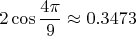 $$
2\cos \frac{4\pi}{9} \approx 0.3473
$$