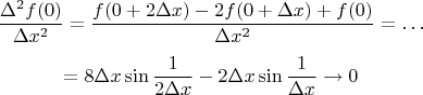 $$\frac {\Delta^2 f(0)}{ \Delta x^2} = \frac {f(0 + 2\Delta x) - 2f(0 + \Delta x) + f(0)} {\Delta x^2} = \ldots$$ $$= 8\Delta x \sin \frac 1 {2\Delta x } - 2\Delta x\sin \frac 1 {\Delta x } \to 0$$